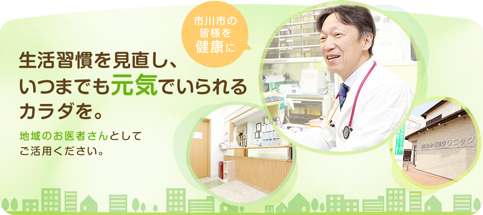 生活習慣を見直し、
いつまでも元気でいられる
カラダを。